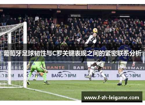 葡萄牙足球韧性与C罗关键表现之间的紧密联系分析