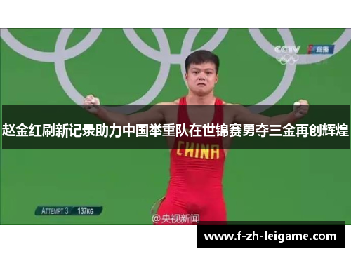 赵金红刷新记录助力中国举重队在世锦赛勇夺三金再创辉煌 赵金红刷新记录助力中国举重队在世锦赛勇夺三金再创辉煌