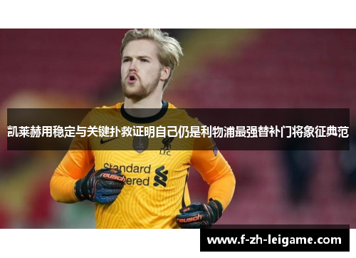 凯莱赫用稳定与关键扑救证明自己仍是利物浦最强替补门将象征典范