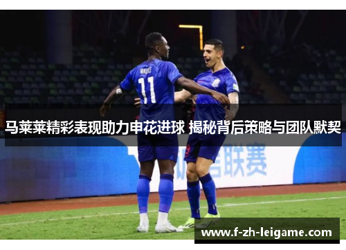 马莱莱精彩表现助力申花进球 揭秘背后策略与团队默契