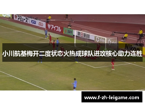 小川航基梅开二度状态火热成球队进攻核心助力连胜 小川航基梅开二度状态火热成球队进攻核心助力连胜